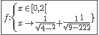 3$\fbox{f{:}\{{x\in[0,2[\\x\to\frac{1}{sqrt{4-x^2}}+\frac{1}{sqrt{9-x^2}}-1}